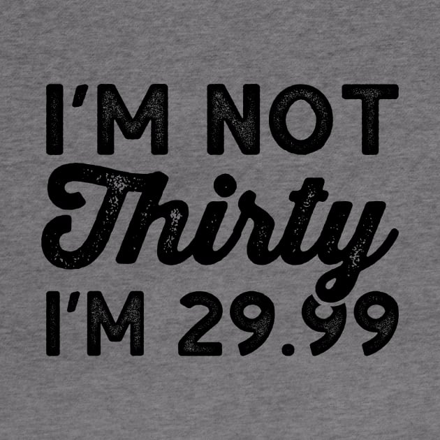 I'm Not 30 I'm 29.99 - Funny Thirtieth Birthday Shirts by BlueTshirtCo